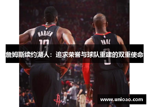 詹姆斯续约湖人：追求荣誉与球队重建的双重使命