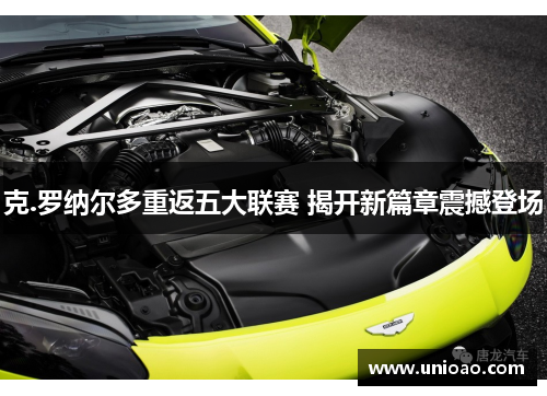 克.罗纳尔多重返五大联赛 揭开新篇章震撼登场