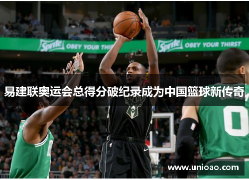 易建联奥运会总得分破纪录成为中国篮球新传奇